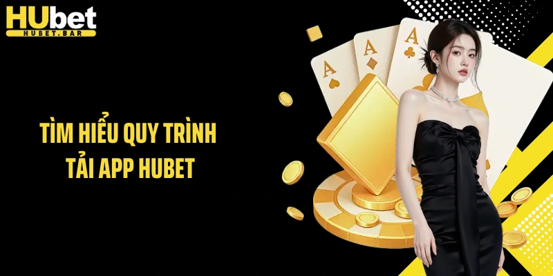 Tìm hiểu quy trình tải app HUBET