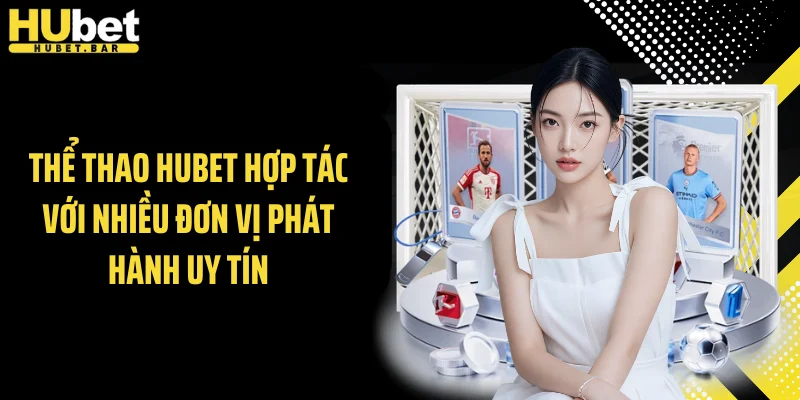 Thể thao Hubet hợp tác với nhiều đơn vị phát hành uy tín